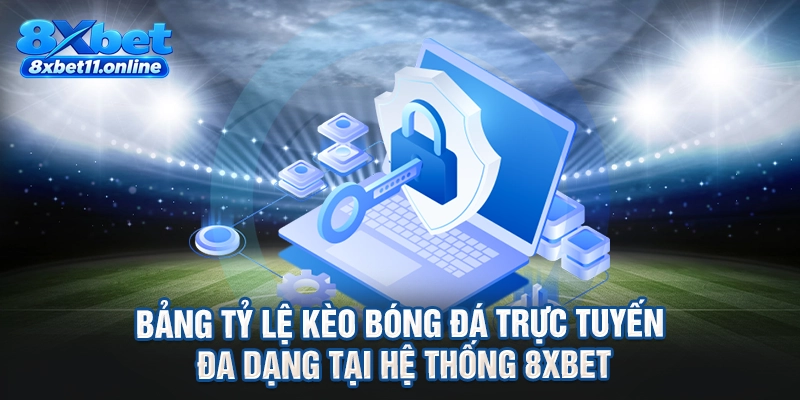 Bảng tỷ lệ kèo bóng đá trực tuyến đa dạng tại hệ thống 8XBET
