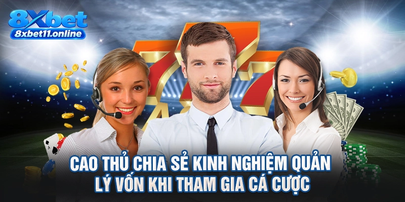 Cao thủ chia sẻ kinh nghiệm quản lý vốn khi tham gia cá cược