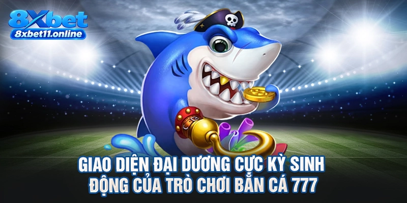 Giao diện đại dương cực kỳ sinh động của trò chơi bắn cá 777