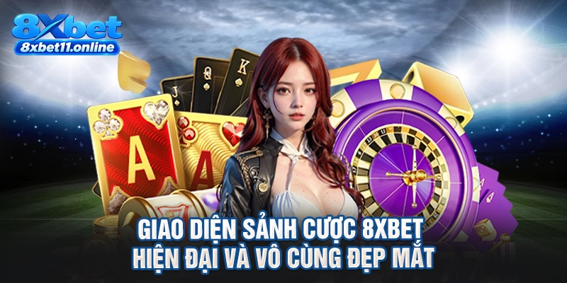 Giao diện sảnh cược 8XBET hiện đại và vô cùng đẹp mắt