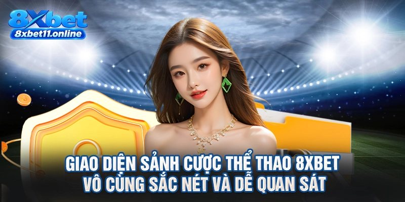 Giao diện sảnh cược thể thao 8XBET vô cùng sắc nét và dễ quan sát