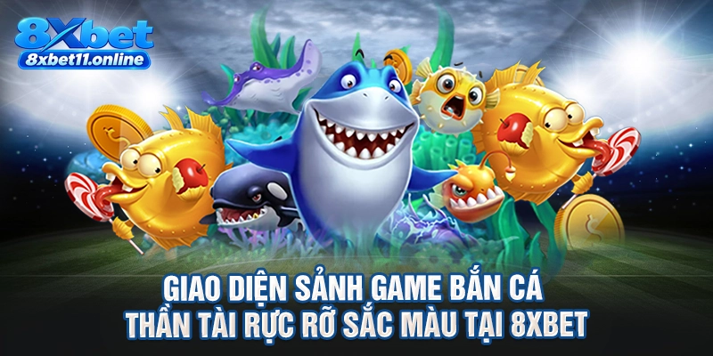 Giao diện sảnh game bắn cá thần tài rực rỡ sắc màu tại 8XBET