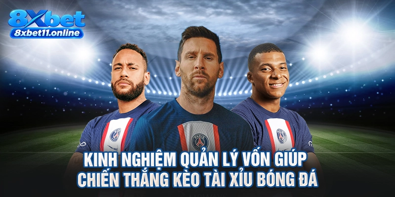 Kinh nghiệm quản lý vốn giúp chiến thắng kèo tài xỉu bóng đá