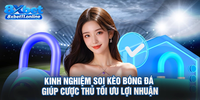 Kinh nghiệm soi kèo bóng đá giúp cược thủ tối ưu lợi nhuận