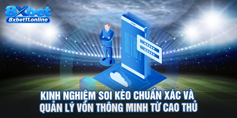 Kinh nghiệm soi kèo chuẩn xác và quản lý vốn thông minh từ cao thủ