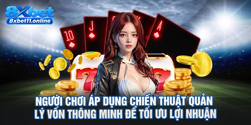 Người chơi áp dụng chiến thuật quản lý vốn thông minh để tối ưu lợi nhuận