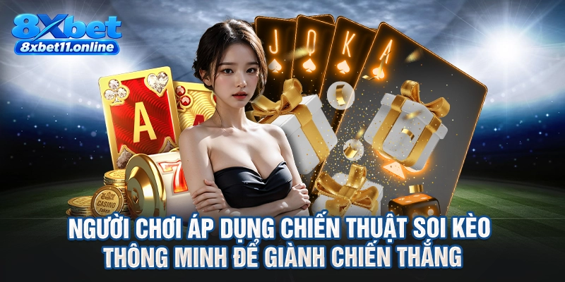 Người chơi áp dụng chiến thuật soi kèo thông minh để giành chiến thắng