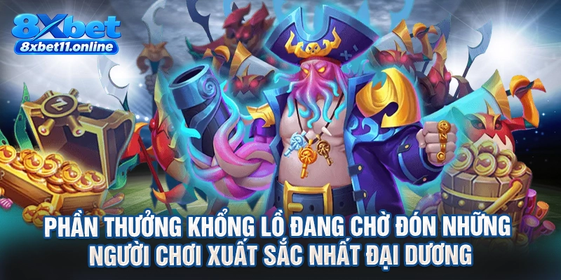 Phần thưởng khổng lồ đang chờ đón những người chơi xuất sắc nhất đại dương