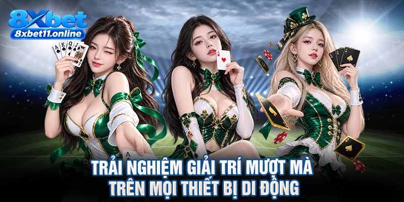 Trải nghiệm giải trí mượt mà trên mọi thiết bị di động
